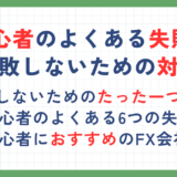 FX初心者のよくある6つの失敗例と失敗しないための対策も紹介！